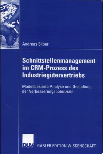 Schnittstellenmanagement im CRM-Prozess des Industriegütervertriebs Modellbasierte Analyse und Gestaltung der Verbesserungspotenziale