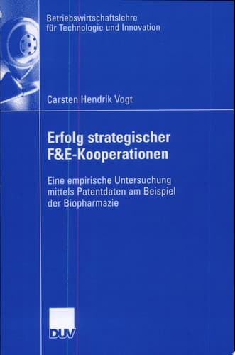 Erfolg strategischer F&E-Kooperationen Eine empirische Untersuchung mittels Patentdaten am Beispiel der Biopharmazie