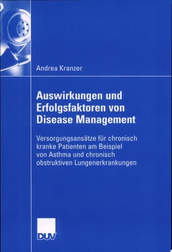 Auswirkungen und Erfolgsfaktoren von Disease Management Versorgungsansätze für chronisch kranke Patienten am Beispiel von Asthma und chronisch obstruktiver Lungenerkrankung