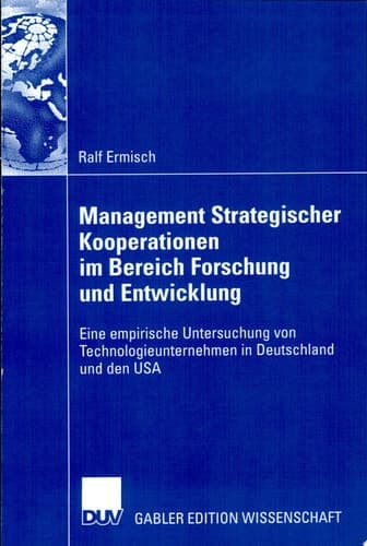Management Strategischer Kooperationen im Bereich Forschung und Entwicklung Eine empirische Untersuchung von Technologieunternehmen in Deutschland und den USA