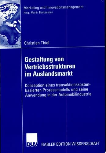 Gestaltung von Vertriebsstrukturen im Auslandsmarkt Konzeption eines transaktionskostenbasierten Prozessmodells und seine Anwendung in der Automobilindustrie
