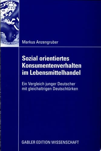 Sozial orientiertes Konsumentenverhalten im Lebensmittelhandel Ein Vergleich junger Deutscher mit gleichaltrigen Deutschtürken