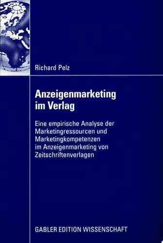 Anzeigenmarketing im Verlag Eine empirische Analyse der Marketingressourcen und Marketingkompetenzen im Anzeigenmarketing von Zeitschriftenverlagen