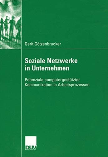 Soziale Netzwerke in Unternehmen Potenziale computergestützter Kommunikation in Arbeitsprozessen