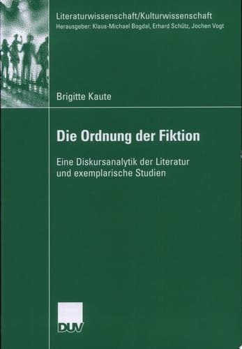 Die Ordnung der Fiktion Eine Diskursanalytik der Literatur und exemplarische Studien