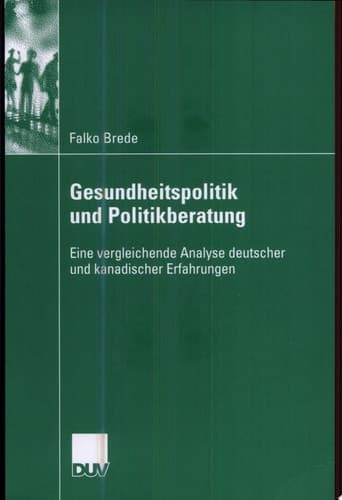 Gesundheitspolitik und Politikberatung Eine vergleichende Analyse deutscher und kanadischer Erfahrungen