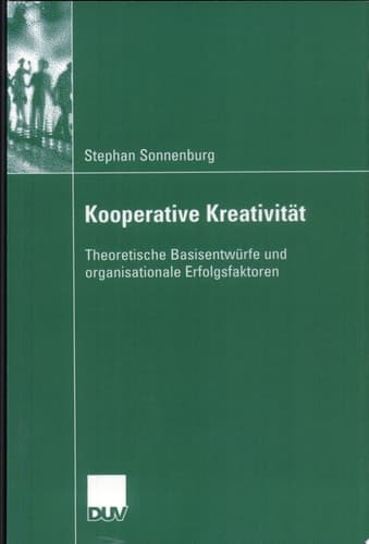 Kooperative Kreativität Theoretische Basisentwürfe und organisationale Erfolgsfaktoren
