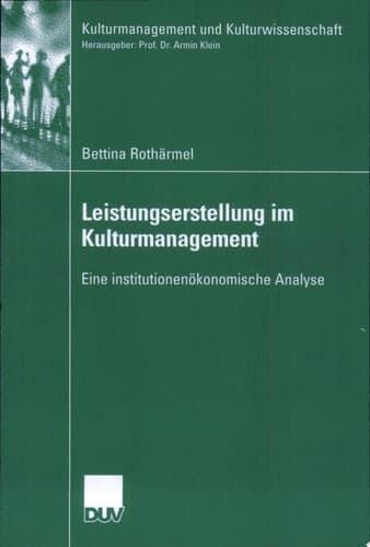 Leistungserstellung im Kulturmanagement Eine institutionenökonomische Analyse