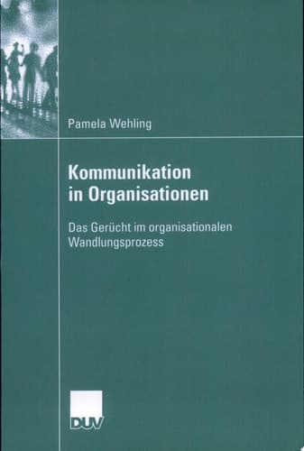 Kommunikation in Organisationen Das Gerücht im organisationalen Wandlungsprozess