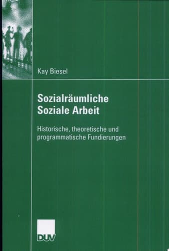 Sozialräumliche Soziale Arbeit Historische, theoretische und programmatische Fundierungen