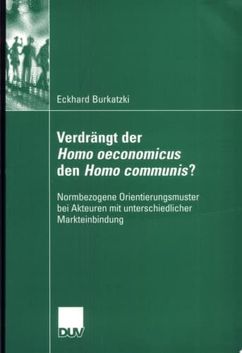 Verdrängt der Homo oeconomicus den Homo communis? Normbezogene Orientierungsmuster bei Akteuren mit unterschiedlicher Markteinbindung