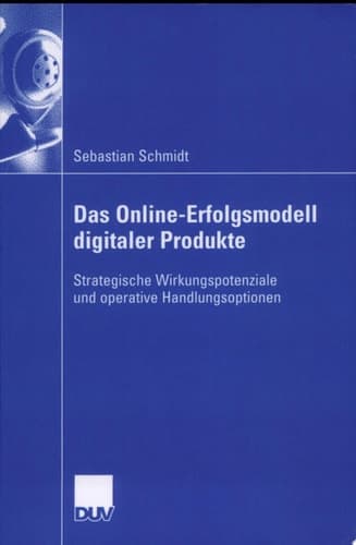 Das Online-Erfolgsmodell digitaler Produkte Strategische Wirkungspotenziale und operative Handlungsoptionen