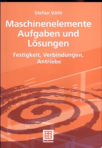 Maschinenelemente Aufgaben und Lösungen Festigkeit, Verbindungen, Antriebe