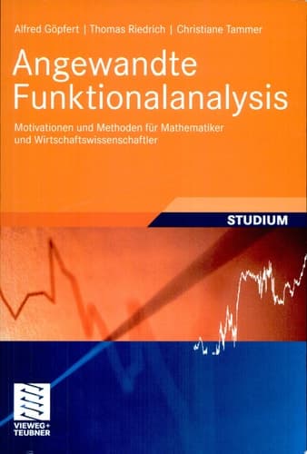 Angewandte Funktionalanalysis Motivationen und Methoden für Mathematiker und Wirtschaftswissenschaftler