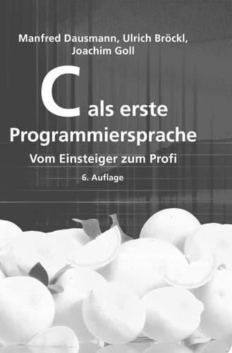 C als erste Programmiersprache Vom Einsteiger zum Profi