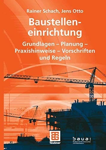 Baustelleneinrichtung Grundlagen - Planung - Praxishinweise - Vorschriften und Regeln
