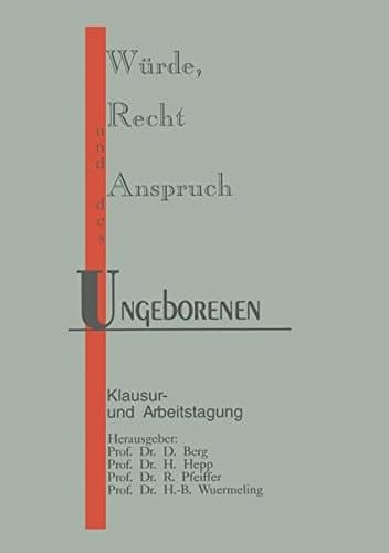 Würde, Recht und Anspruch des Ungeborenen Klausur- und Arbeitstagung