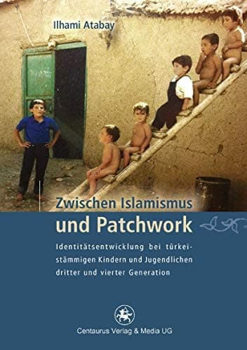 Zwischen Islamismus und Patchwork Identitätsentwicklung bei türkeistämmigen Kindern und Jugendlichen dritter und vierter Generation