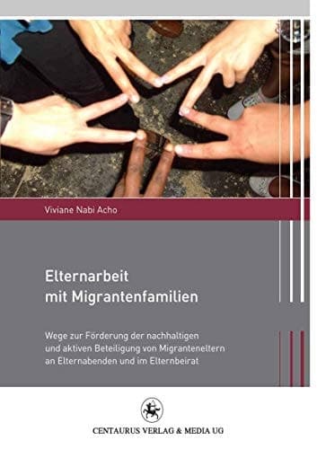 Elternarbeit mit Migrantenfamilien Wege zur Förderung der nachhaltigen und aktiven Beteiligung von Migranteneltern an Elternabenden und im Elternbeirat