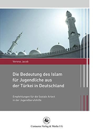Die Bedeutung des Islam für Jugendliche aus der Türkei in Deutschland Empfehlungen für die Soziale Arbeit in der Jugendberufshilfe