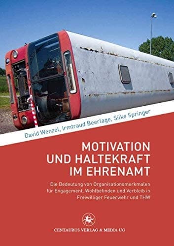 Motivation und Haltekraft im Ehrenamt Die Bedeutung von Organisationsmerkmalen für Engagement, Wohlbefinden und Verbleib in Freiwilliger Feuerwehr und THW