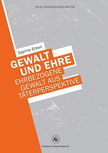 Gewalt und Ehre Ehrbezogene Gewalt aus der Täterperspektive