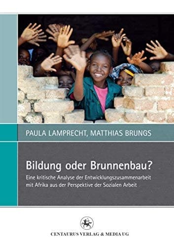 Bildung oder Brunnenbau? Eine kritische Analyse der Entwicklungszusammenarbeit mit Afrika aus der Perspektive der Sozialen Arbeit