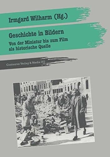 Geschichte in Bildern: Von der Miniatur bis zum Film als historische Quelle (Geschichtsdidaktik: Studien, Materialien. Neue Folgen) (German Edition)