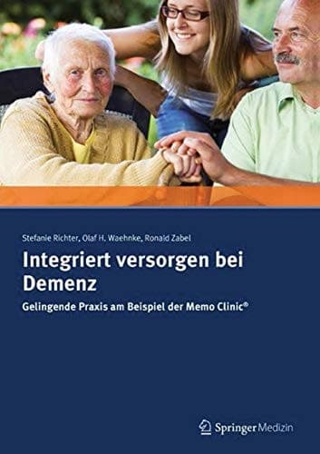 Integriert versorgen bei Demenz Gelingende Praxis am Beispiel der Memo Clinic ®