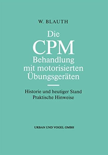 Die CPM Behandlung mit motorisierten Übungsgeräten Historie und heutiger Stand Praktische Hinweise