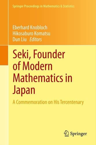 Seki, Founder of Modern Mathematics in Japan A Commemoration on His Tercentenary