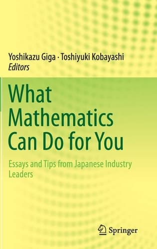 What Mathematics Can Do for You Essays and Tips from Japanese Industry Leaders