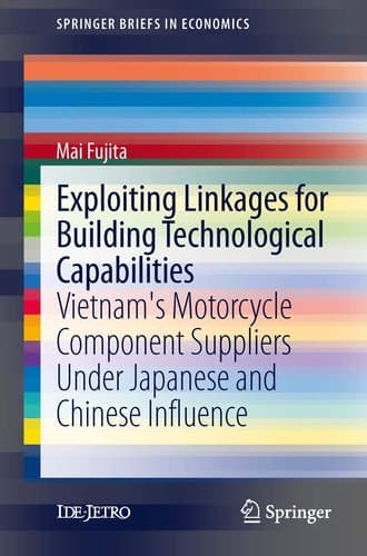 Exploiting Linkages for Building Technological Capabilities Vietnam’s Motorcycle Component Suppliers under Japanese and Chinese Influence