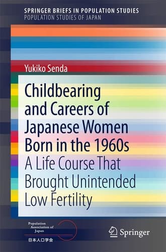 Childbearing and Careers of Japanese Women Born in the 1960s A Life Course That Brought Unintended Low Fertility
