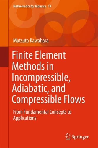 Finite Element Methods in Incompressible, Adiabatic, and Compressible Flows From Fundamental Concepts to Applications