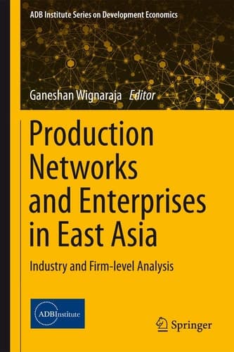 Production Networks and Enterprises in East Asia Industry and Firm-level Analysis