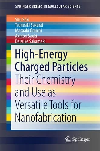 High-Energy Charged Particles Their Chemistry and Use as Versatile Tools for Nanofabrication