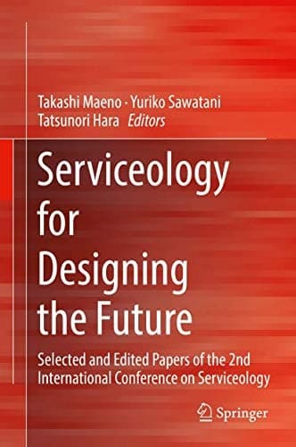 Serviceology for Designing the Future Selected and Edited Papers of the 2nd International Conference on Serviceology