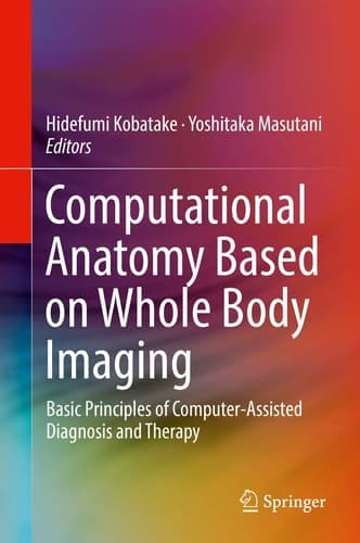 Computational Anatomy Based on Whole Body Imaging Basic Principles of Computer-Assisted Diagnosis and Therapy