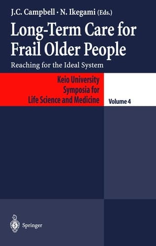 Long-Term Care for Frail Older People: Reaching for the Ideal System (Keio University International Symposia for Life Sciences and Medicine, 4)