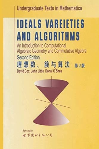 Ideals, Varieties, and Algorithms An Introduction to Computational Algebraic Geometry and Commutative Algebra