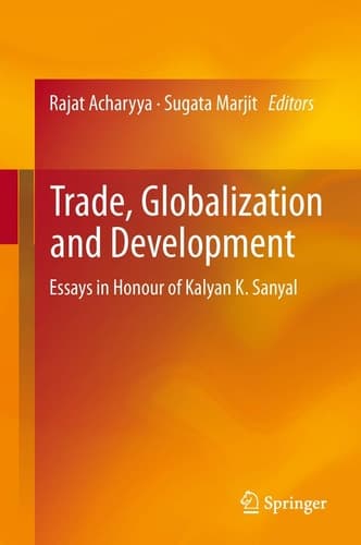 Trade, Globalization and Development Essays in Honour of Kalyan K. Sanyal