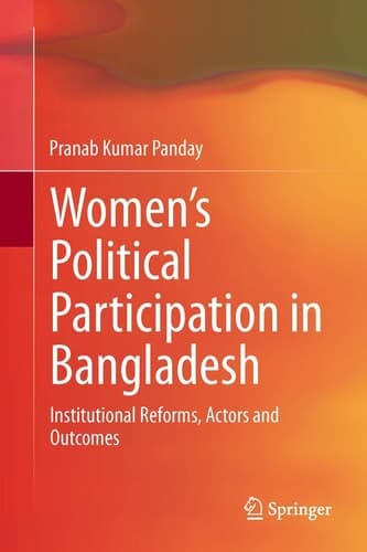 Women’s Political Participation in Bangladesh Institutional Reforms, Actors and Outcomes