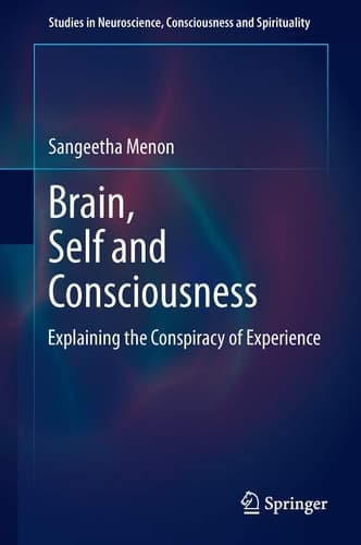 Brain, Self and Consciousness Explaining the Conspiracy of Experience
