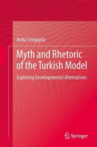 Myth and Rhetoric of the Turkish Model Exploring Developmental Alternatives