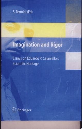 Imagination and Rigor Essays on Eduardo R. Caianiello's Scientific Heritage