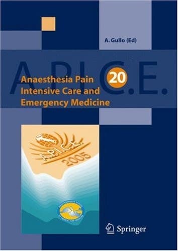 Anaesthesia, Pain, Intensive Care and Emergency Medicine - A.P.I.C.E.: Proceedings of the 20th Postgraduate Course in Critical Care Medicine, Trieste, Italy - November 18-21, 2005