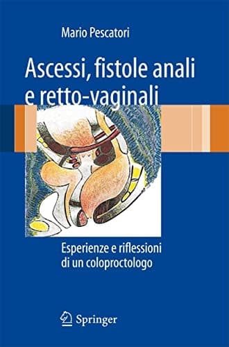 Ascessi, fistole anali e retto-vaginali Esperienze e riflessioni di un coloproctologo