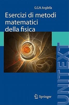 Esercizi di metodi matematici della fisica Con complementi di teoria