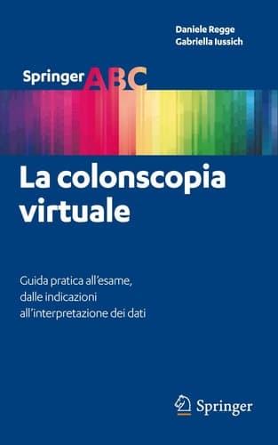 La colonscopia virtuale Guida pratica all’esame, dalle indicazioni all’interpretazione dei dati